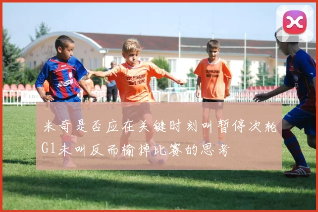 米奇是否应在关键时刻叫暂停次轮G1未叫反而输掉比赛的思考